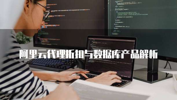 阿里云代理折扣与数据库产品解析