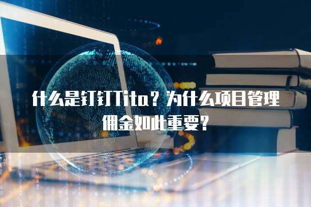 什么是钉钉Tita?为什么项目管理佣金如此重要?
