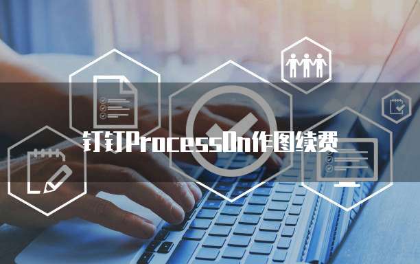 钉钉ProcessOn作图续费