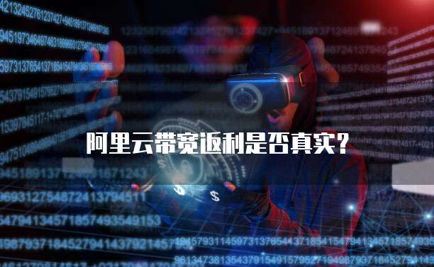 阿里云带宽返利是否真实?