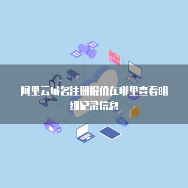 阿里云域名注册报价在哪里查看明细记录信息