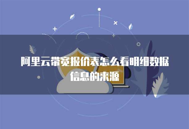 阿里云带宽报价表怎么看明细数据信息的来源