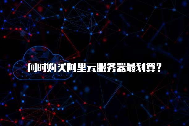 何时购买阿里云服务器最划算?