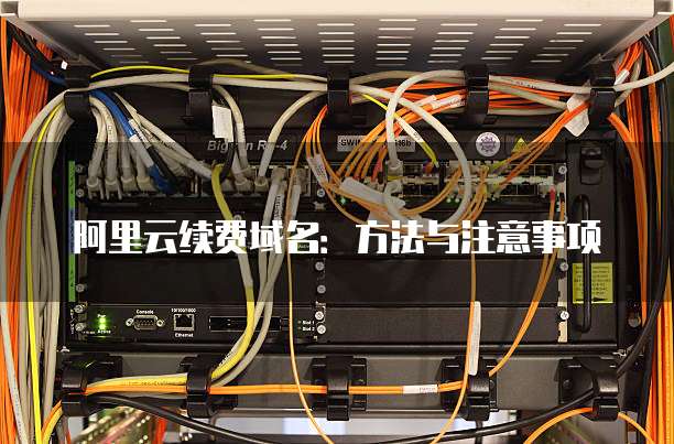 阿里云续费域名:方法与注意事项