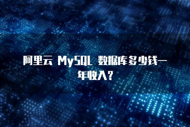 阿里云 MySQL 数据库多少钱一年收入?
