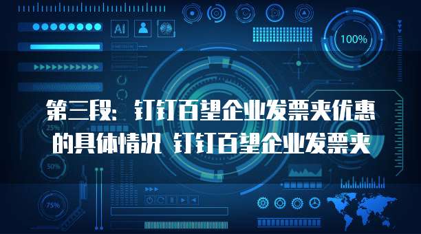 第三段:钉钉百望企业发票夹优惠的具体情况 钉钉百望企业发票夹