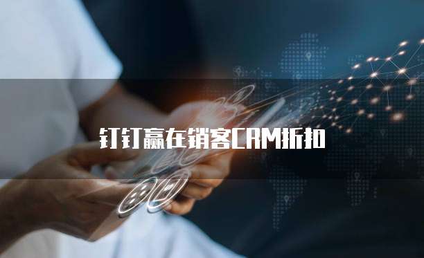 钉钉赢在销客CRM折扣