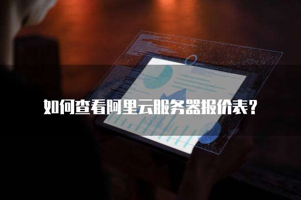 如何查看阿里云服务器报价表？