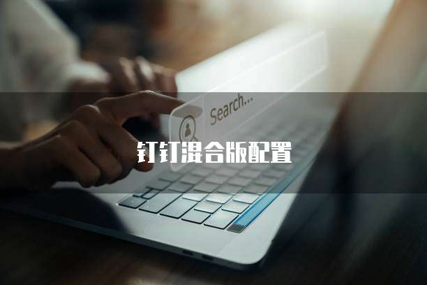 钉钉混合版配置