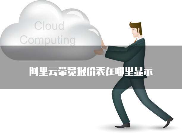 阿里云带宽报价表在哪里显示