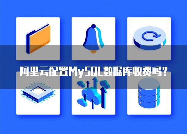 阿里云配置MySQL数据库收费吗?