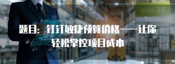 题目:钉钉敏捷预算价格——让你轻松掌控项目成本