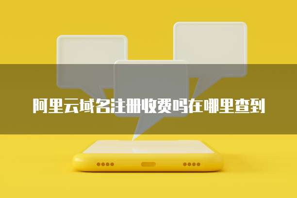 阿里云域名注册收费吗在哪里查到