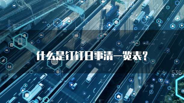 什么是钉钉日事清一览表?
