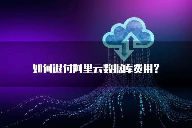如何退付阿里云数据库费用?