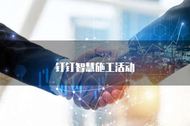 钉钉智慧施工活动