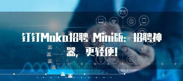 钉钉Moka招聘 Mini版：招聘神器，更轻便！