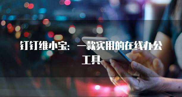 钉钉维小宝:一款实用的在线办公工具