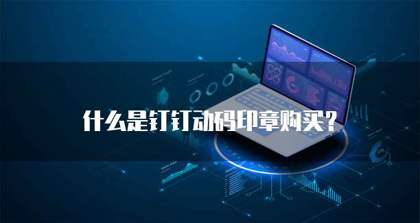 什么是钉钉动码印章购买?