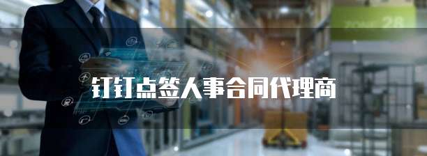 钉钉点签人事合同代理商