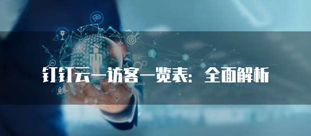 钉钉云一访客一览表:全面解析
