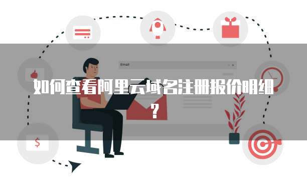 如何查看阿里云域名注册报价明细?