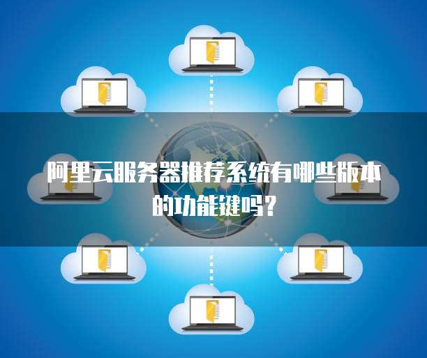 阿里云服务器推荐系统有哪些版本的功能键吗?