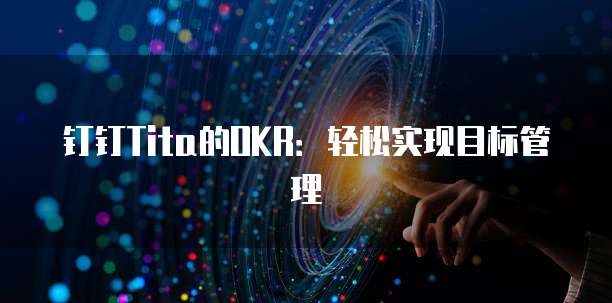 钉钉Tita的OKR：轻松实现目标管理