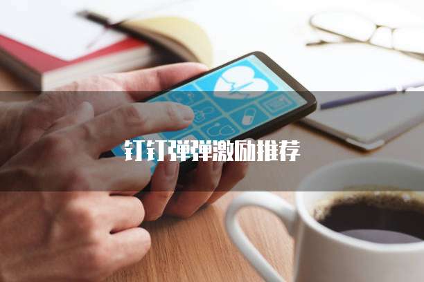 钉钉弹弹激励推荐