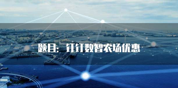 题目：钉钉数智农场优惠
