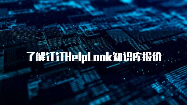 了解钉钉HelpLook知识库报价