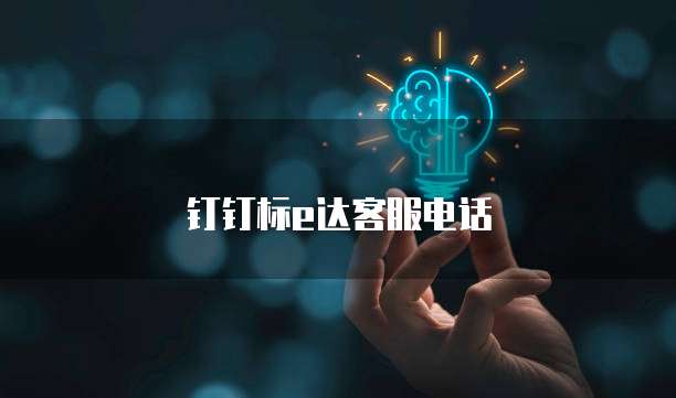 钉钉标e达客服电话