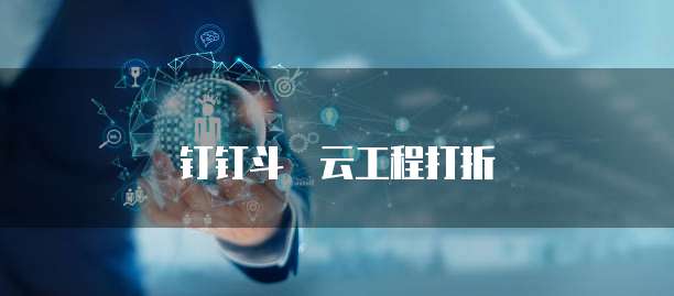 钉钉斗栱云工程打折