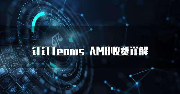钉钉Teams AMB收费详解