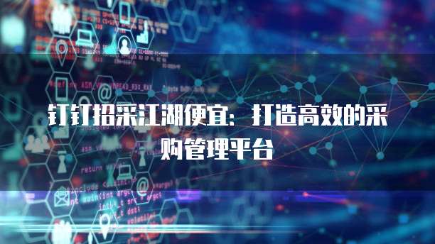 钉钉招采江湖便宜：打造高效的采购管理平台