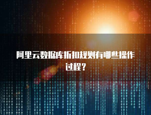 阿里云数据库折扣规则有哪些操作过程?