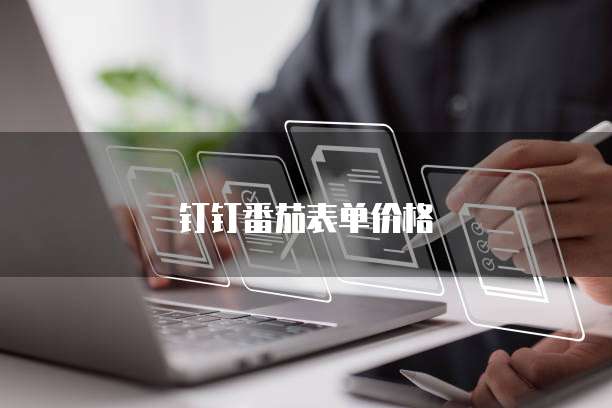 钉钉番茄表单价格