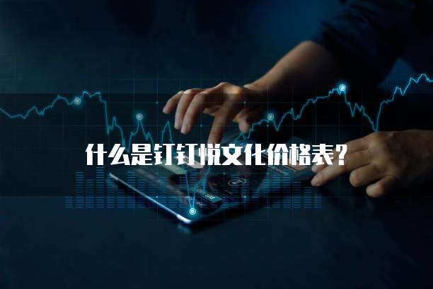 什么是钉钉悦文化价格表?