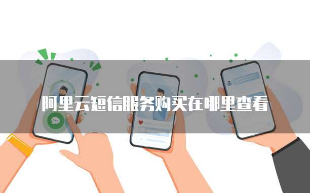 阿里云短信服务购买在哪里查看