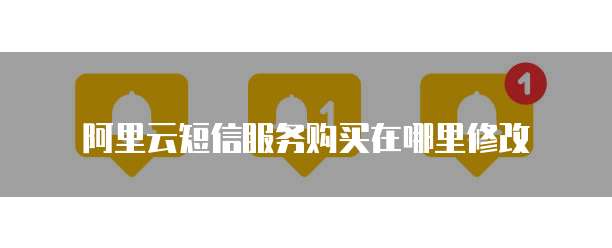 阿里云短信服务购买在哪里修改