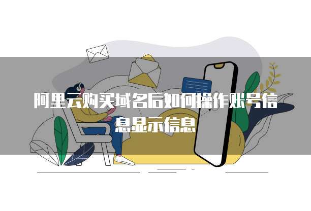 阿里云购买域名后如何操作账号信息显示信息
