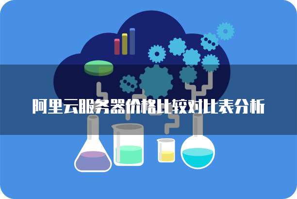 阿里云服务器价格比较对比表分析