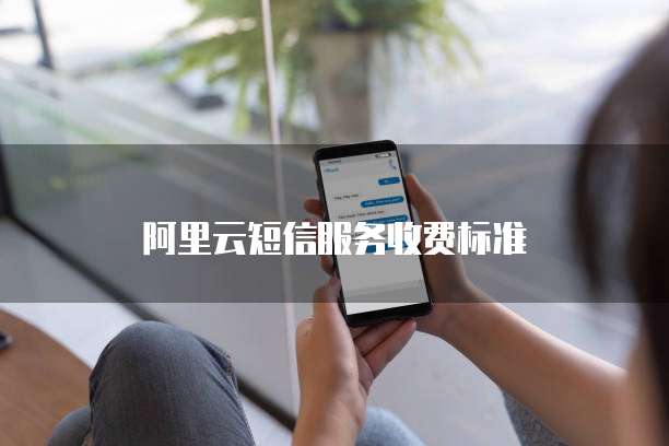 阿里云短信服务收费标准