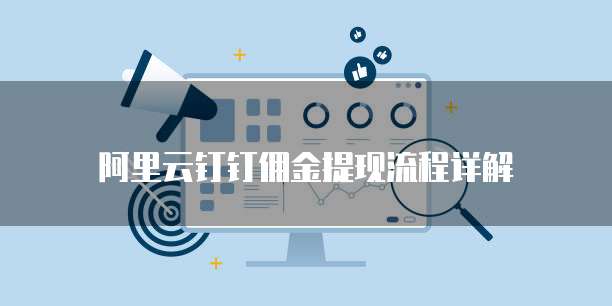 阿里云钉钉佣金提现流程详解