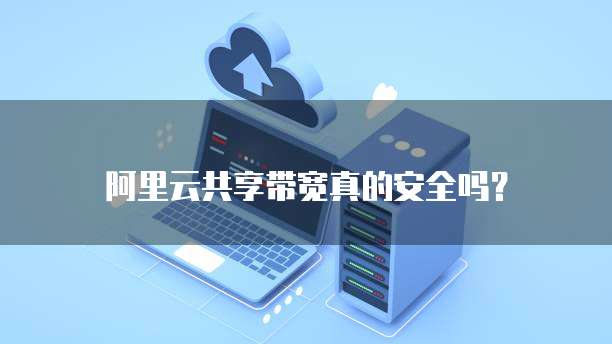 阿里云共享带宽真的安全吗？