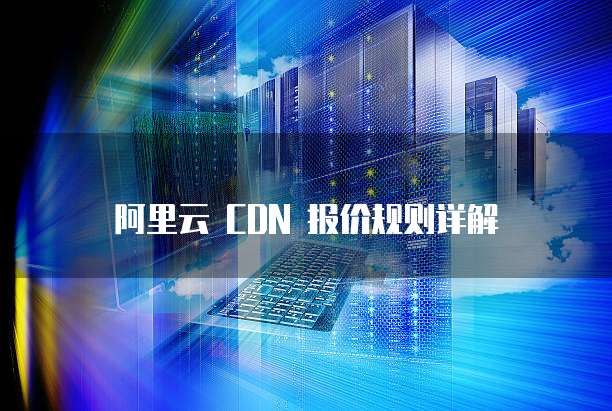 阿里云 CDN 报价规则详解