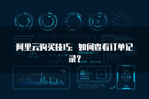 阿里云购买技巧：如何查看订单记录？