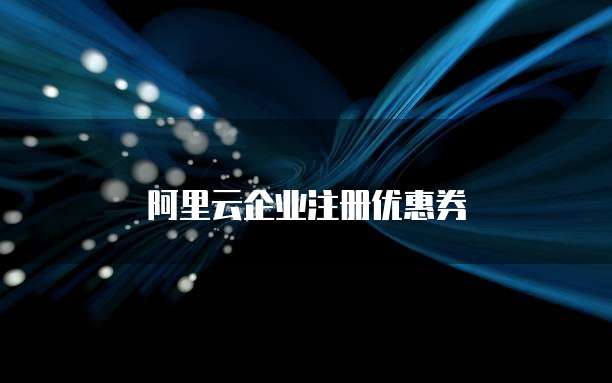 阿里云企业注册优惠券