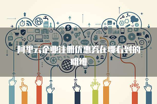 阿里云企业注册优惠券在哪看到的明细