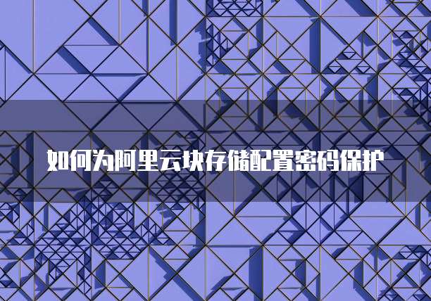如何为阿里云块存储配置密码保护